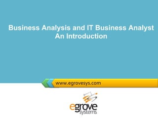 www.egrovesys.com Business Analysis and IT Business Analyst  An Introduction 