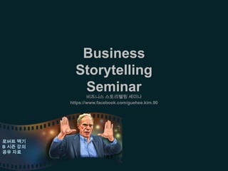 Business
            Storytelling
             Seminar
                  비즈니스 스토리텔링 세미나
          https://www.facebook.com/guehee.kim.90




로버트 맥기
B 시즌 강의
공유 자료
 