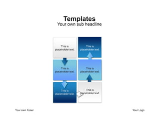 Templates
                   Your own sub headline



                       This is             This is
                  placeholder text.   placeholder text.




                       This is             This is
                  placeholder text.   placeholder text.




                       This is             This is
                  placeholder text.   placeholder text.




Your own footer                                           Your Logo
 