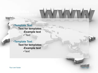 Templates
Your own sub headline


     •Template Text
        Text for templates
            -Example text
            Text

     •Template Text
        Text for templates
            -Example text
            text




Your own footer              Your Logo
 