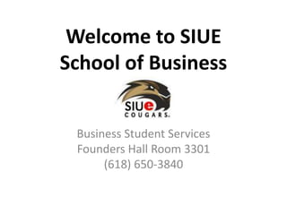 Welcome to SIUE
School of Business
Business Student Services
Founders Hall Room 3301
(618) 650-3840
 