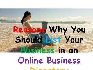 Reasons Why You 
Should List Your 
Business in an 
Online Business 
Directory 
 