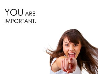 YOU ARE
IMPORTANT.
 