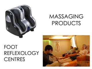 FOOT
REFLEXOLOGY
CENTRES
MASSAGING
PRODUCTS
 