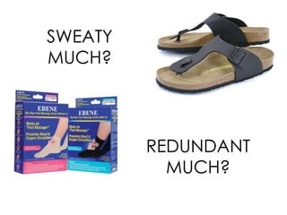 SWEATY
MUCH?
REDUNDANT
MUCH?
 