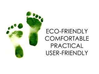 ECO-FRIENDLY
COMFORTABLE
PRACTICAL
USER-FRIENDLY
 