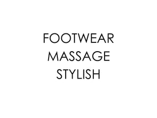 FOOTWEAR
MASSAGE
STYLISH
 