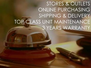 STORES & OUTLETS
ONLINE PURCHASING
SHIPPING & DELIVERY
TOP-CLASS UNIT MAINTENANCE
3 YEARS WARRANTY
 