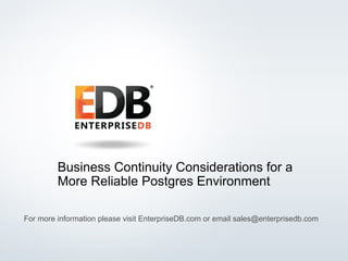 © 2016 EnterpriseDB Corporation. All rights reserved. 1
Business Continuity Considerations for a
More Reliable Postgres Environment
For more information please visit EnterpriseDB.com or email sales@enterprisedb.com
 