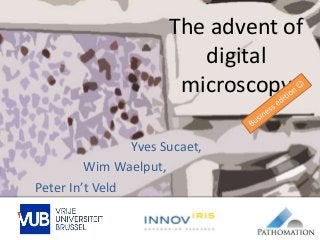 The advent of
digital
microscopy
Yves Sucaet,
Wim Waelput,
Peter In’t Veld
 