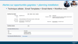 Alertes sur opportunités gagnées + planning installation
 Technique utilisée : Email Templates + Email Alerts + Workflow rules
 