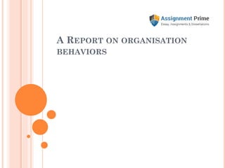 A REPORT ON ORGANISATION
BEHAVIORS
 
