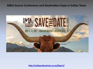 M&A Source Conference and Dealmakers Expo in Dallas Texas
http://sellyourbusiness.co.za/blog-5/
 