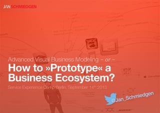 Advanced Visual Business Modeling -or-
How to »Prototype« a
Business Ecosystem?
Service Experience Camp Berlin, September 14th 2013
@Jan_Schmiedgen
 