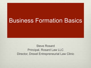 Business Formation Basics

Steve Rosard
Principal, Rosard Law LLC
Director, Drexel Entrepreneurial Law Clinic

 
