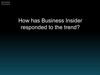 How has Business Insider
responded to the trend?
34
 