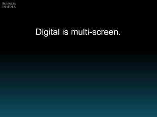 Digital is multi-screen.
38
 