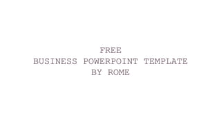 FREE
BUSINESS POWERPOINT TEMPLATE
BY ROME
 
