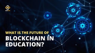 BLOCKCHAIN IN
EDUCATION?
WHAT IS THE FUTURE OF
 