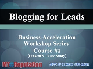 Blogging for Leads Business Acceleration Workshop Series  Course #4 (LinkedIN – Case Study) 