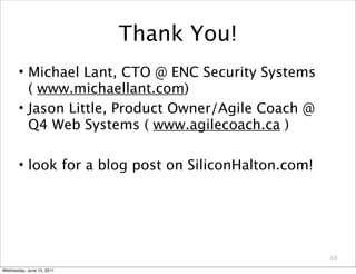 Thank You!
       • Michael Lant, CTO @ ENC Security Systems
         ( www.michaellant.com)
       • Jason Little, Produc...