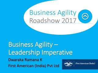 Business Agility –
Leadership Imperative
Dwaraka Ramana K
First American (India) Pvt Ltd
 