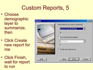 Custom Reports, 5 Choose demographic layer to summarize, then Click Create new report for me Click Finish, wait for report to run 