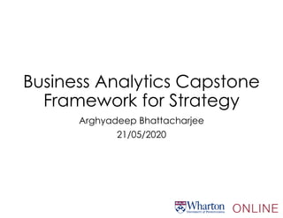 Business Analytics Capstone
Framework for Strategy
Arghyadeep Bhattacharjee
21/05/2020
 