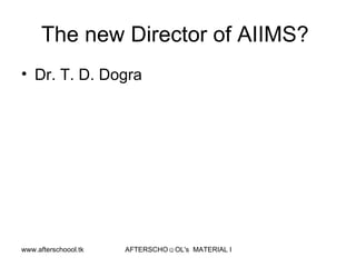 The new Director of AIIMS?  Dr. T. D. Dogra 