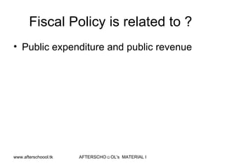 Fiscal Policy is related to ?  Public expenditure and public revenue  