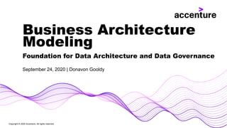 Foundation for Data Architecture and Data Governance
September 24, 2020 | Donavon Gooldy
Business Architecture
Modeling
Copyright © 2020 Accenture. All rights reserved.
 