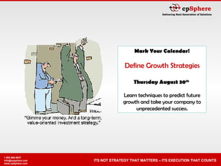 Mark Your Calendar! Define Growth Strategies Thursday August 30 th   Learn techniques to predict future growth and take your company to unprecedented success. 