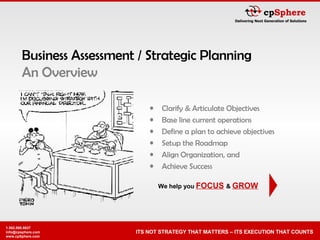 Business Assessment / Strategic Planning An Overview We help you  FOCUS   &  GROW ,[object Object],[object Object],[object Object],[object Object],[object Object],[object Object]