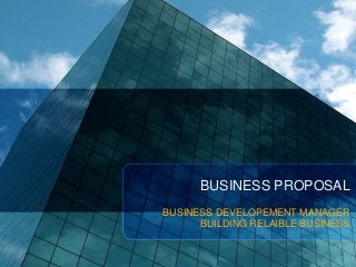 BUSINESS PROPOSAL
BUSINESS DEVELOPEMENT MANAGER
BUILDING RELAIBLE BUSINESS
 