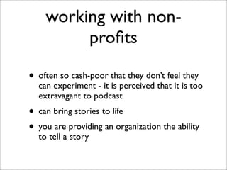 working with non-
         proﬁts

• often so cash-poor that they don’t feel they
  can experiment - it is perceived that ...