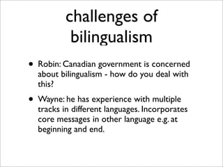 challenges of
          bilingualism
• Robin: Canadian government is concerned
  about bilingualism - how do you deal with...