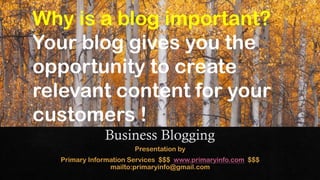 Why is a blog important?
Your blog gives you the
opportunity to create
relevant content for your
customers !
 