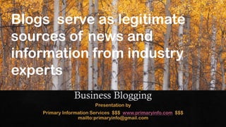 Blogs serve as legitimate
sources of news and
information from industry
experts
 