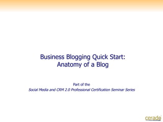 Business Blogging Quick Start: Anatomy of a Blog Part of the Social Media and CRM 2.0 Professional Certification Seminar Series 