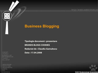 Business Blogging Tipologie document : prezentare BRANDS BLOGS COOKIES Redactat de : Claudiu Gamulescu Data : 17.04.2008 