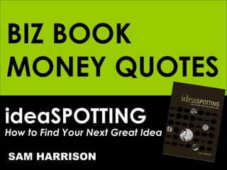 ideaSPOTTING How to Find Your Next Great Idea SAM HARRISON BIZ BOOK MONEY QUOTES 