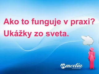 Ako to funguje v praxi ? Uk ážky zo sveta. 