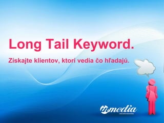 Long Tail Keyword. Získajte klientov, ktorí vedia čo hľadajú. 