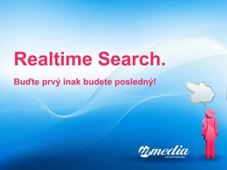 Realtime Search. Buďte prvý inak budete posledný! 