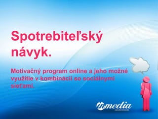 Spotrebiteľský návyk. Motivačný program online a jeho možné využitie v kombinácii so sociálnymi sieťami. 
