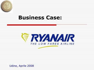 Business Case: Udine, Aprile 2008 