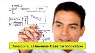 Developing a Business Case for Innovation
 