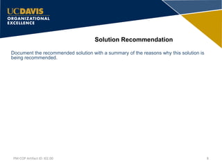 Document the recommended solution with a summary of the reasons why this solution is
being recommended.
Solution Recommendation
8PM-COP Artifact ID: I02.00
 