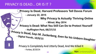 #RSAC
PRIVACY IS DEAD… OR IS IT ?
13
Privacy Is Completely And Utterly Dead, And We Killed It
- Forbes, 8/19/14
Privacy Is Dead, Harvard Professors Tell Davos Forum
- January 22, 2015
Why Privacy Is Actually Thriving Online
- Wired, May 2014
Privacy Is Dead: What You Still Can Do to Protect Yourself
- Huffington Post, 08/27/15
 
