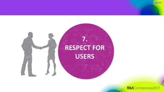 #RSAC
7.
RESPECT FOR
USERS
 
